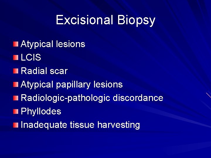 Excisional Biopsy Atypical lesions LCIS Radial scar Atypical papillary lesions Radiologic-pathologic discordance Phyllodes Inadequate