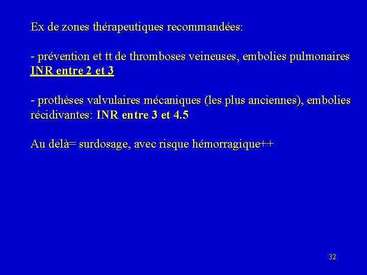 Ex de zones thérapeutiques recommandées: - prévention et tt de thromboses veineuses, embolies pulmonaires