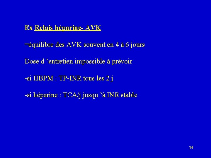 Ex Relais héparine- AVK =équilibre des AVK souvent en 4 à 6 jours Dose