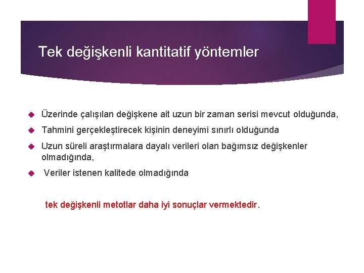 Tek değişkenli kantitatif yöntemler Üzerinde çalışılan değişkene ait uzun bir zaman serisi mevcut olduğunda,