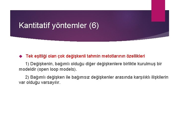 Kantitatif yöntemler (6) Tek eşitliği olan çok değişkenli tahmin metotlarının özellikleri 1) Değişkenin, bağımlı