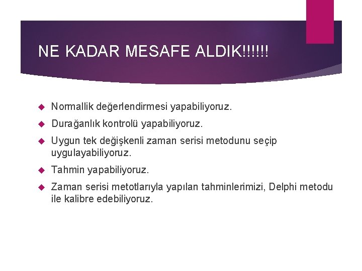 NE KADAR MESAFE ALDIK!!!!!! Normallik değerlendirmesi yapabiliyoruz. Durağanlık kontrolü yapabiliyoruz. Uygun tek değişkenli zaman