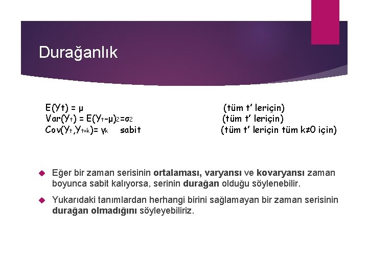 Durağanlık E(Yt) = μ Var(Yt) = E(Yt-μ)2=σ2 Cov(Yt, Yt+k)= γk sabit (tüm t’ leriçin)