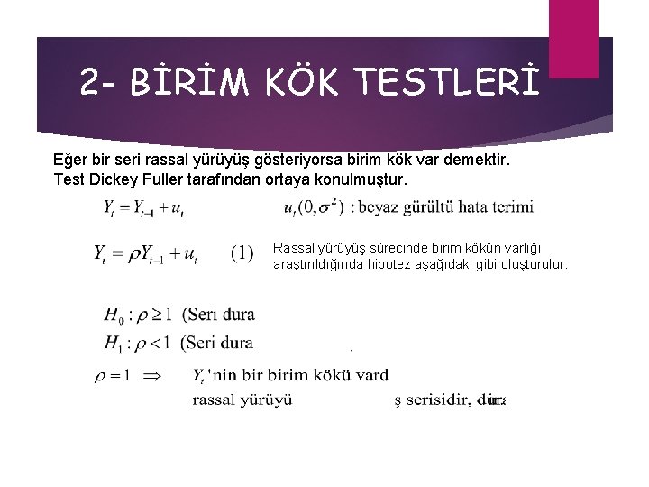 2 - BİRİM KÖK TESTLERİ Eğer bir seri rassal yürüyüş gösteriyorsa birim kök var