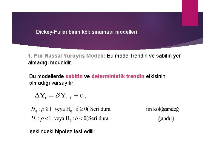 Dickey-Fuller birim kök sınaması modelleri 1. Pür Rassal Yürüyüş Modeli: Bu model trendin ve