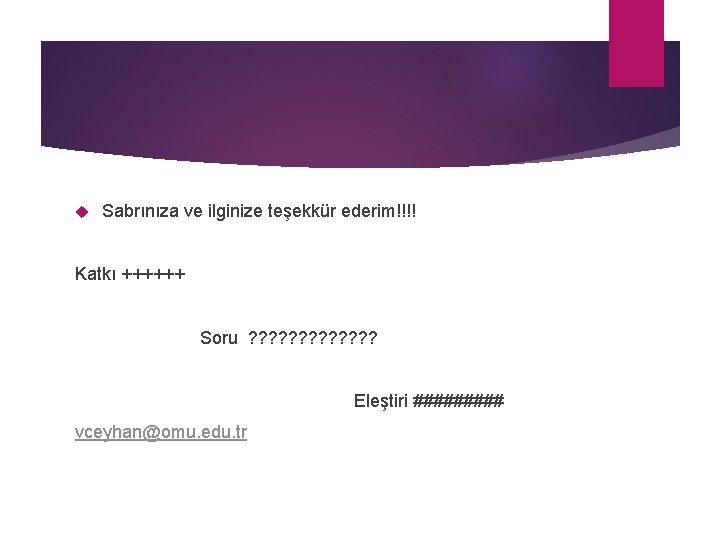  Sabrınıza ve ilginize teşekkür ederim!!!! Katkı ++++++ Soru ? ? ? ? Eleştiri