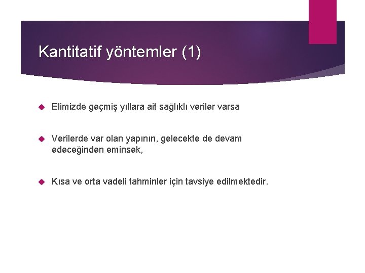 Kantitatif yöntemler (1) Elimizde geçmiş yıllara ait sağlıklı veriler varsa Verilerde var olan yapının,
