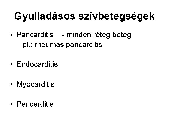 Gyulladásos szívbetegségek • Pancarditis - minden réteg beteg pl. : rheumás pancarditis • Endocarditis