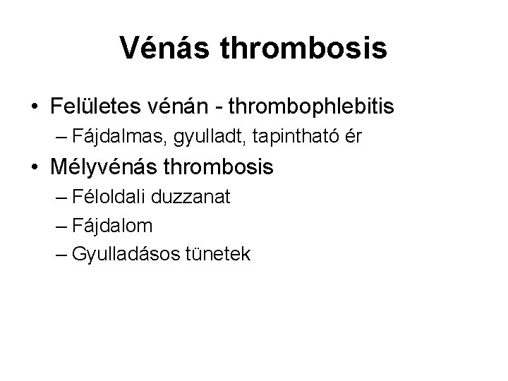 Vénás thrombosis • Felületes vénán - thrombophlebitis – Fájdalmas, gyulladt, tapintható ér • Mélyvénás