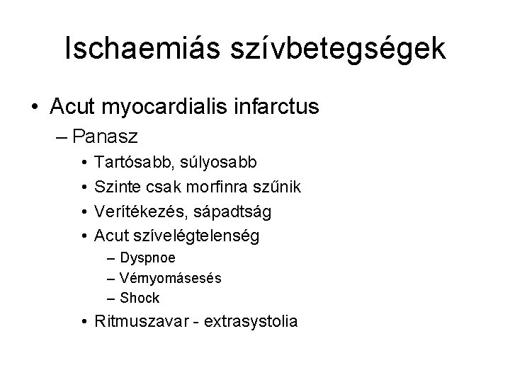 Ischaemiás szívbetegségek • Acut myocardialis infarctus – Panasz • • Tartósabb, súlyosabb Szinte csak