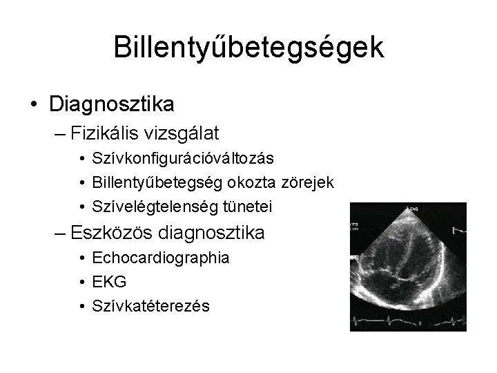 Billentyűbetegségek • Diagnosztika – Fizikális vizsgálat • Szívkonfigurációváltozás • Billentyűbetegség okozta zörejek • Szívelégtelenség