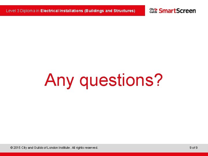  Level 3 Diploma in Electrical Installations (Buildings and Structures) Any questions? © 2015