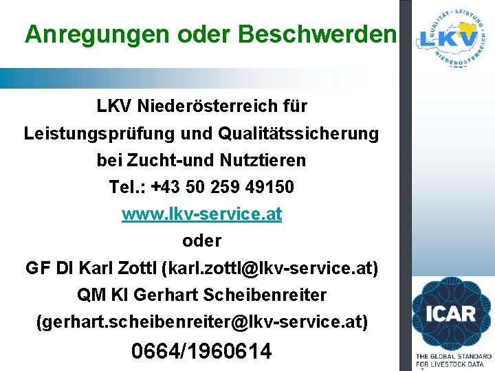 Anregungen oder Beschwerden LKV Niederösterreich für Leistungsprüfung und Qualitätssicherung bei Zucht-und Nutztieren Tel. :