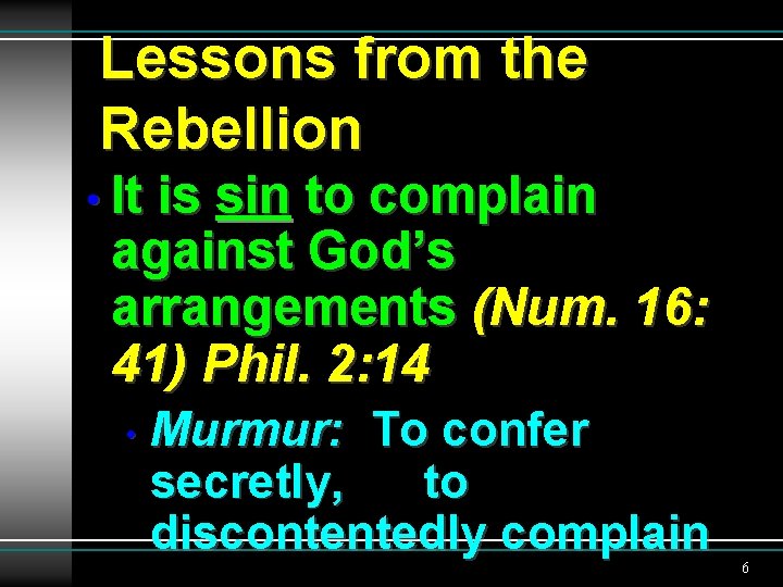 Lessons from the Rebellion • It is sin to complain against God’s arrangements (Num.