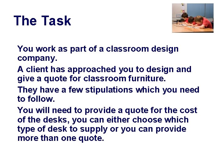 The Task You work as part of a classroom design company. A client has