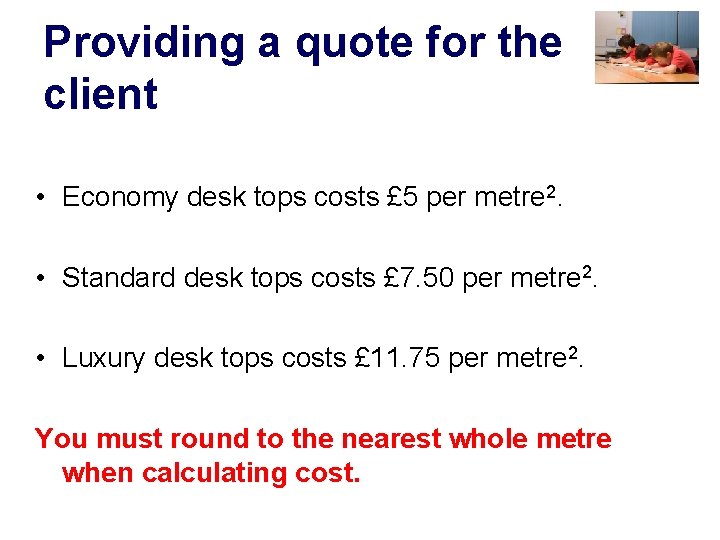 Providing a quote for the client • Economy desk tops costs £ 5 per