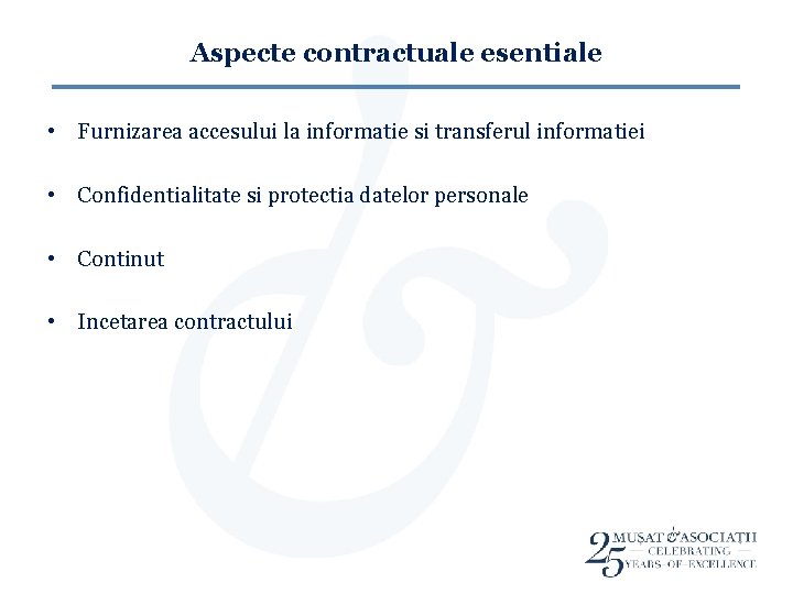 Aspecte contractuale esentiale • Furnizarea accesului la informatie si transferul informatiei • Confidentialitate si