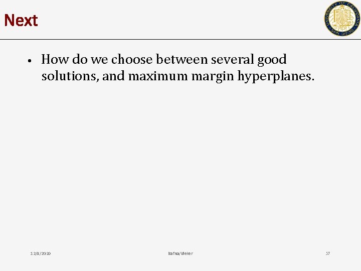 Next • How do we choose between several good solutions, and maximum margin hyperplanes.