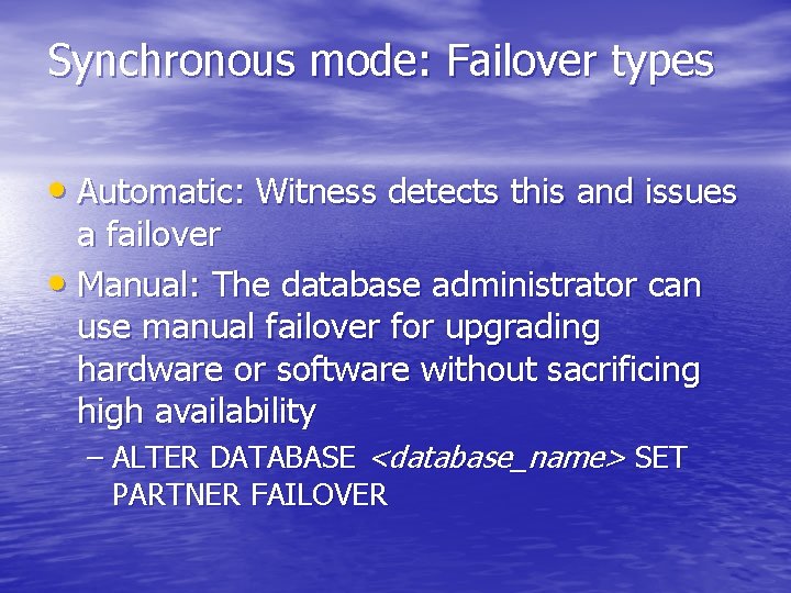 Synchronous mode: Failover types • Automatic: Witness detects this and issues a failover •