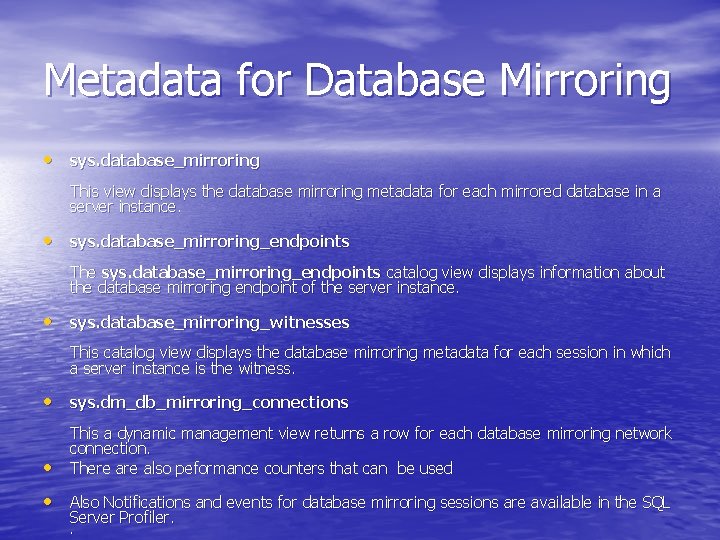 Metadata for Database Mirroring • sys. database_mirroring This view displays the database mirroring metadata