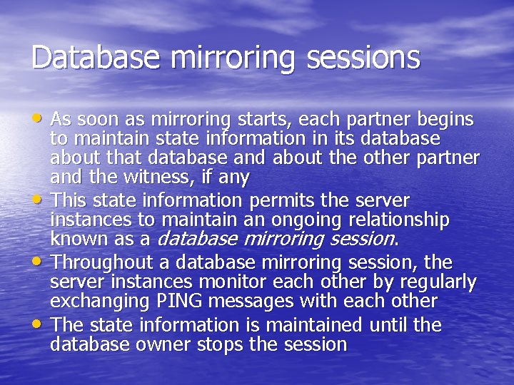 Database mirroring sessions • As soon as mirroring starts, each partner begins • •