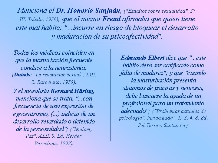 Menciona el Dr. Honorio Sanjuán, ("Estudios sobre sexualidad", 3°, III. Toledo, 1979), que el