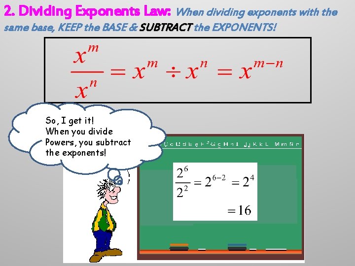 2. Dividing Exponents Law: When dividing exponents with the same base, KEEP the BASE