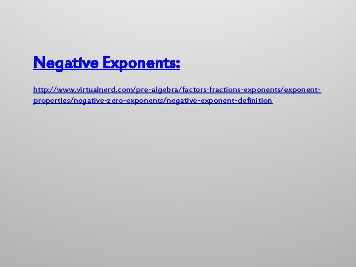 Negative Exponents: http: //www. virtualnerd. com/pre-algebra/factors-fractions-exponents/exponentproperties/negative-zero-exponents/negative-exponent-definition 