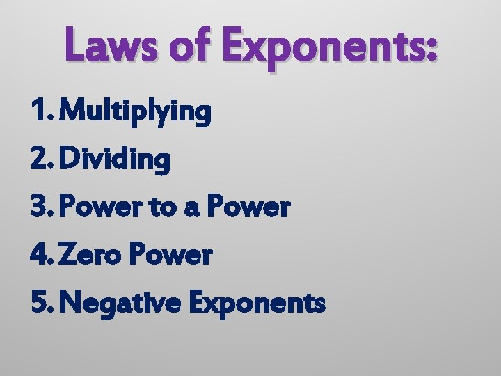 Laws of Exponents: 1. Multiplying 2. Dividing 3. Power to a Power 4. Zero