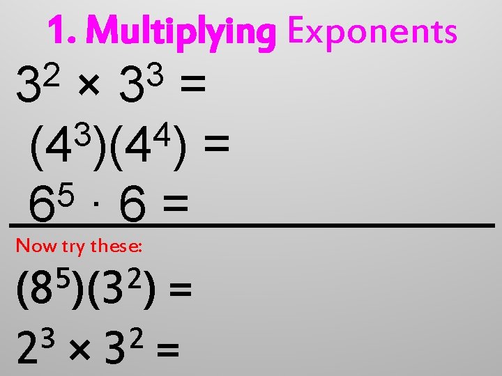 1. Multiplying Exponents 2 3 3 × 3 = 3 4 (4 ) =