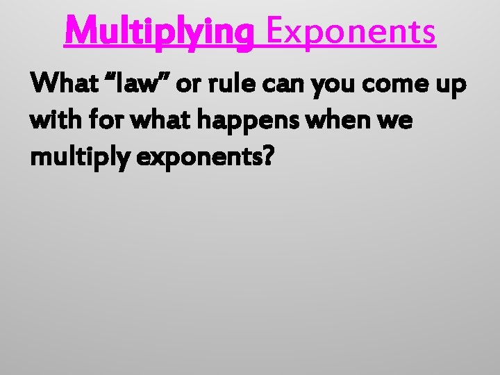 Multiplying Exponents What “law” or rule can you come up with for what happens