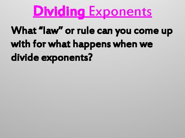 Dividing Exponents What “law” or rule can you come up with for what happens