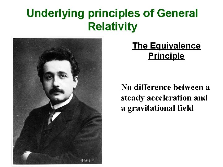 Underlying principles of General Relativity The Equivalence Principle No difference between a steady acceleration