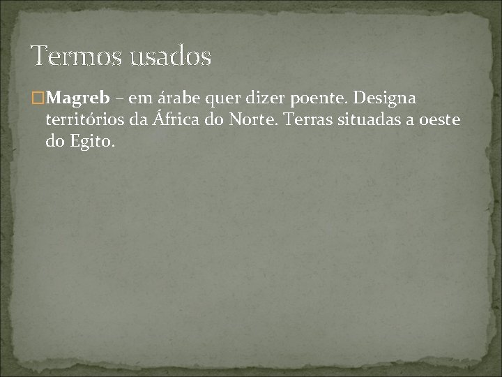 Termos usados �Magreb – em árabe quer dizer poente. Designa territórios da África do