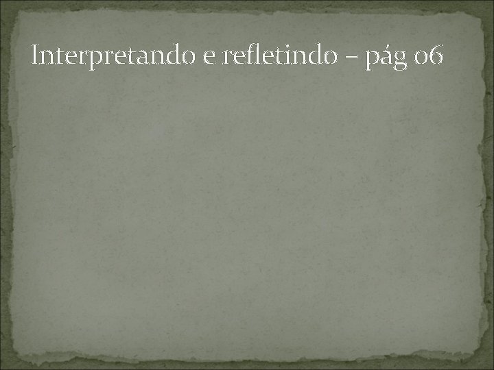 Interpretando e refletindo – pág 06 