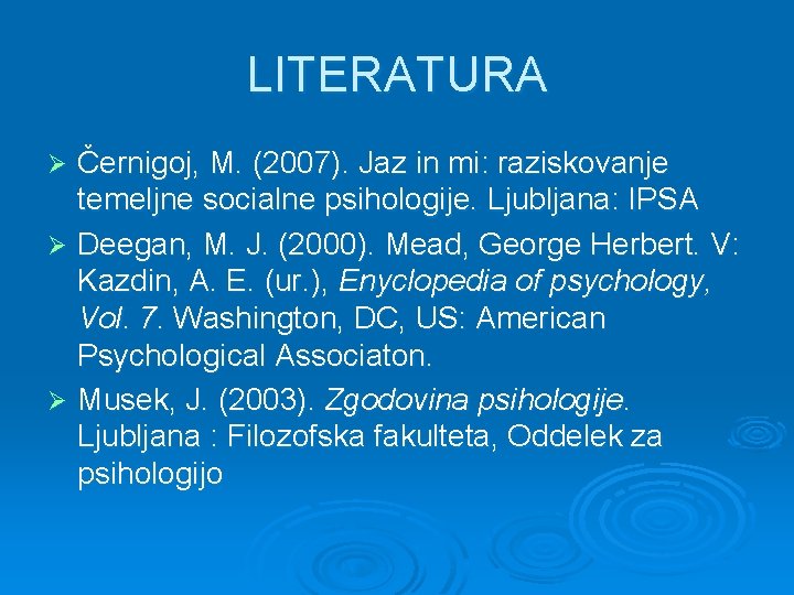 LITERATURA Černigoj, M. (2007). Jaz in mi: raziskovanje temeljne socialne psihologije. Ljubljana: IPSA Ø