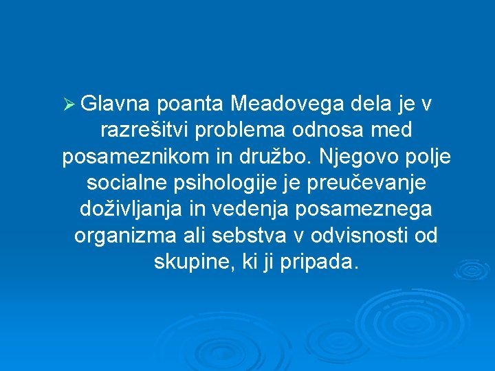 Ø Glavna poanta Meadovega dela je v razrešitvi problema odnosa med posameznikom in družbo.