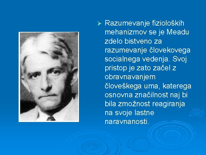 Ø Razumevanje fizioloških mehanizmov se je Meadu zdelo bistveno za razumevanje človekovega socialnega vedenja.