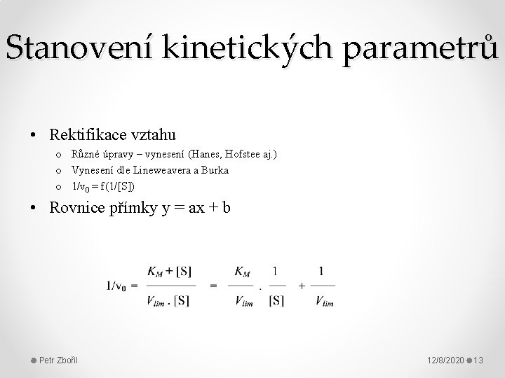 Stanovení kinetických parametrů • Rektifikace vztahu o Různé úpravy – vynesení (Hanes, Hofstee aj.