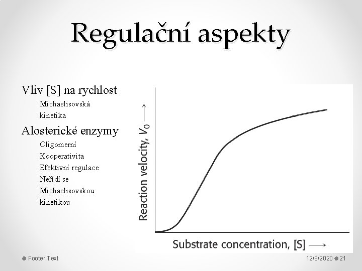 Regulační aspekty Vliv [S] na rychlost Michaelisovská kinetika Alosterické enzymy Oligomerní Kooperativita Efektivní regulace