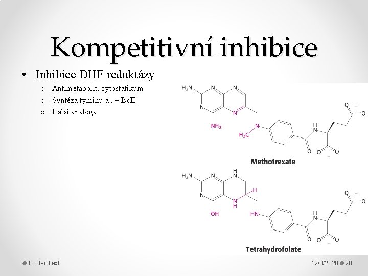 Kompetitivní inhibice • Inhibice DHF reduktázy o Antimetabolit, cytostatikum o Syntéza tyminu aj. –