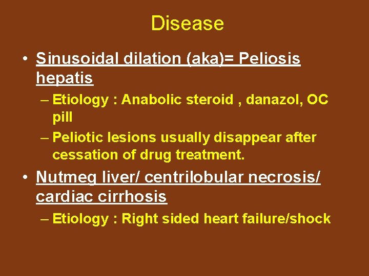 Disease • Sinusoidal dilation (aka)= Peliosis hepatis – Etiology : Anabolic steroid , danazol,