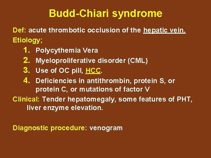 Budd-Chiari syndrome Def: acute thrombotic occlusion of the hepatic vein. Etiology; 1. Polycythemia Vera