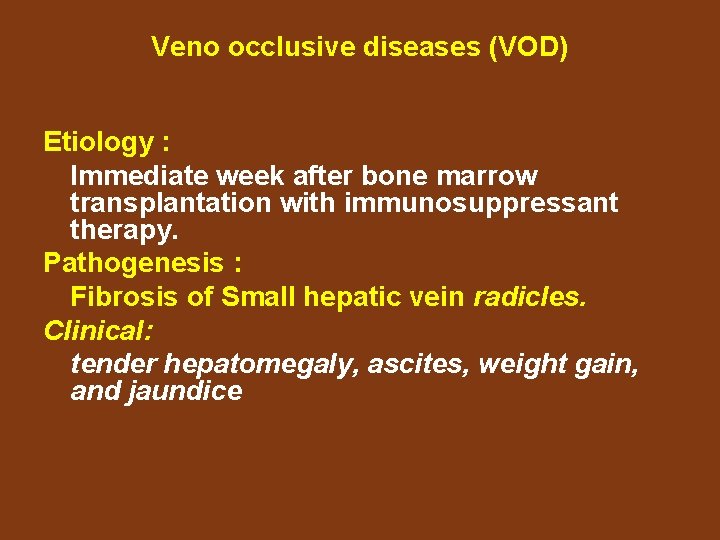 Veno occlusive diseases (VOD) Etiology : Immediate week after bone marrow transplantation with immunosuppressant