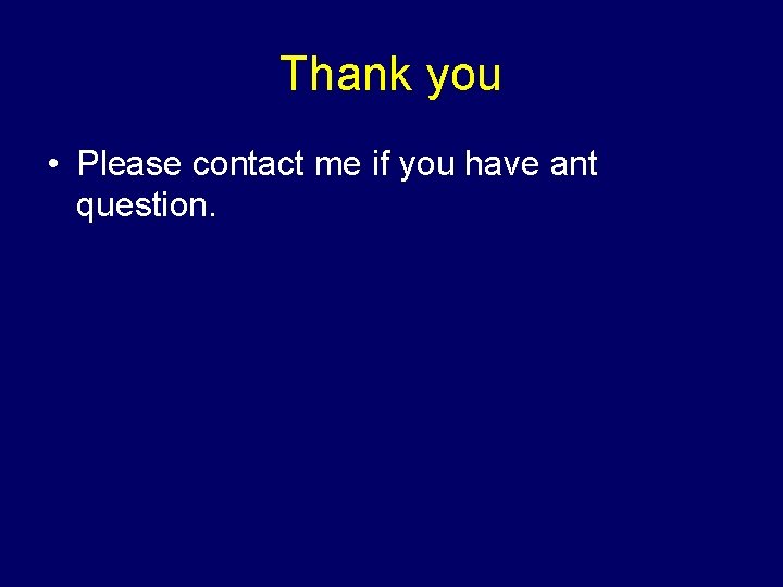 Thank you • Please contact me if you have ant question. 