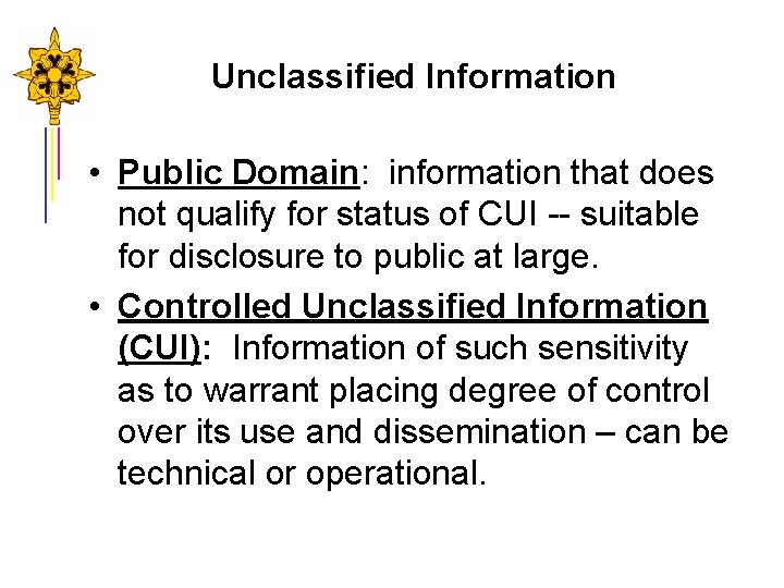 Unclassified Information • Public Domain: information that does not qualify for status of CUI Unclassified Information • Public Domain: information that does not qualify for status of CUI