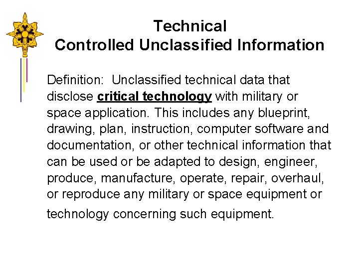 Technical Controlled Unclassified Information Definition: Unclassified technical data that disclose critical technology with military
