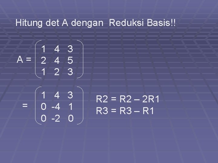 Hitung det A dengan Reduksi Basis!! 1 4 3 A= 2 4 5 1