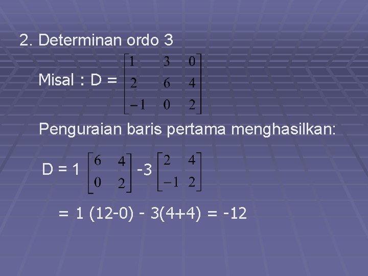 2. Determinan ordo 3 Misal : D = Penguraian baris pertama menghasilkan: D=1 -3