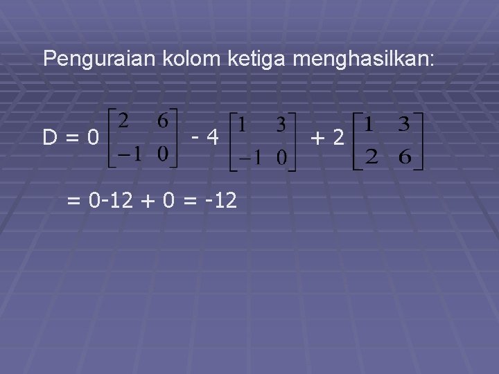 Penguraian kolom ketiga menghasilkan: D=0 -4 = 0 -12 + 0 = -12 +2